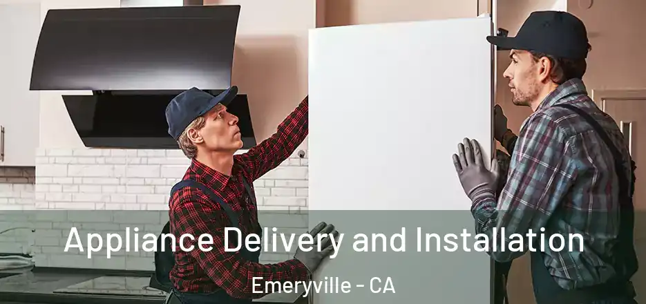 Appliance Delivery and Installation Emeryville - CA